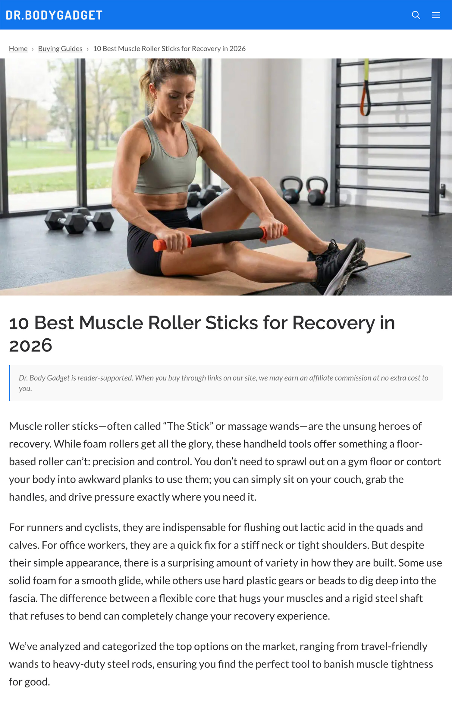 DR. Body Gadget - 10 Best Muscle Roller Sticks for Recovery in 2026. Muscle roller sticks—often called “The Stick” or massage wands—are the unsung heroes of recovery. While foam rollers get all the glory, these handheld tools offer something a floor-based roller can’t: precision and control. You don’t need to sprawl out on a gym floor or contort your body into awkward planks to use them; you can simply sit on your couch, grab the handles, and drive pressure exactly where you need it. For runners and cyclists, they are indispensable for flushing out lactic acid in the quads and calves. For office workers, they are a quick fix for a stiff neck or tight shoulders. But despite their simple appearance, there is a surprising amount of variety in how they are built. Some use solid foam for a smooth glide, while others use hard plastic gears or beads to dig deep into the fascia. The difference between a flexible core that hugs your muscles and a rigid steel shaft that refuses to bend can completely change your recovery experience. We’ve analyzed and categorized the top options on the market, ranging from travel-friendly wands to heavy-duty steel rods, ensuring you find the perfect tool to banish muscle tightness for good.